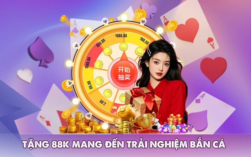 Tặng 88k mang đến trải nghiệm bắn cá đổi thưởng