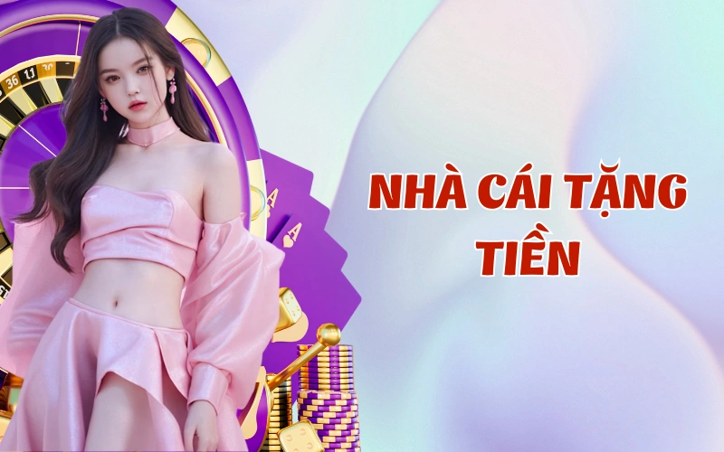 Làm sao để được nhà cái tặng tiền