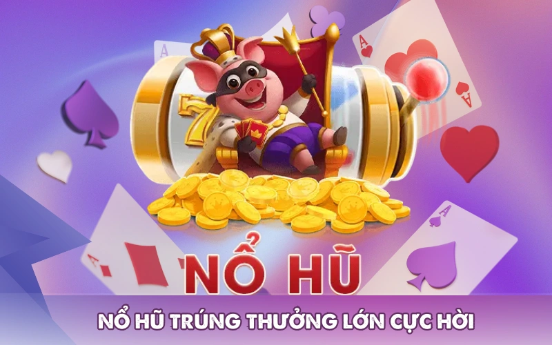 Nổ hũ trúng thưởng lớn cực hời