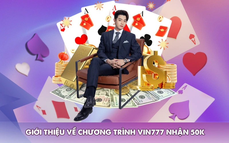 Giới thiệu về chương trình vin777 nhận 50k